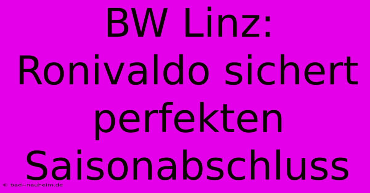 BW Linz: Ronivaldo Sichert Perfekten Saisonabschluss