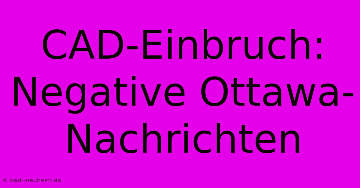 CAD-Einbruch: Negative Ottawa-Nachrichten