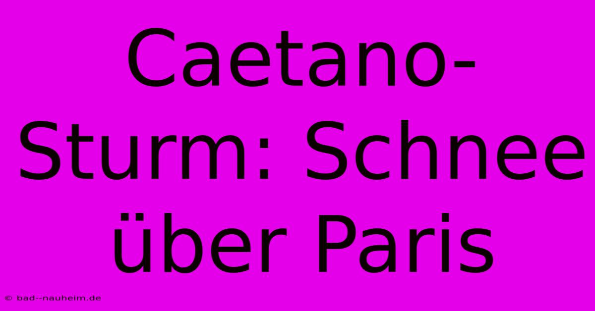 Caetano-Sturm: Schnee Über Paris