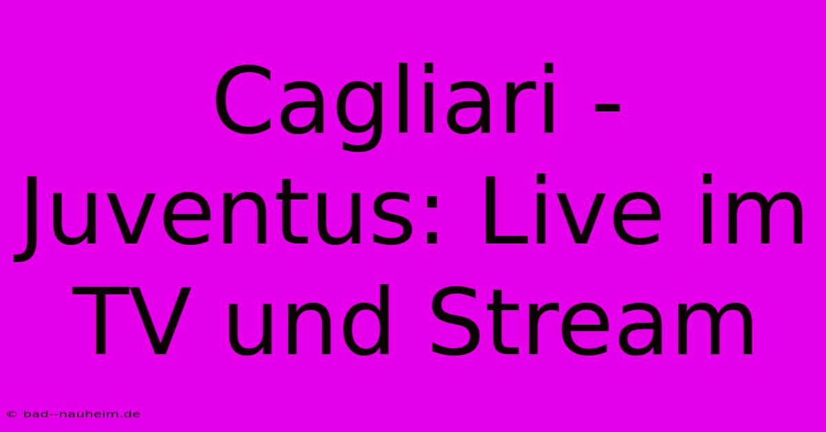 Cagliari - Juventus: Live Im TV Und Stream