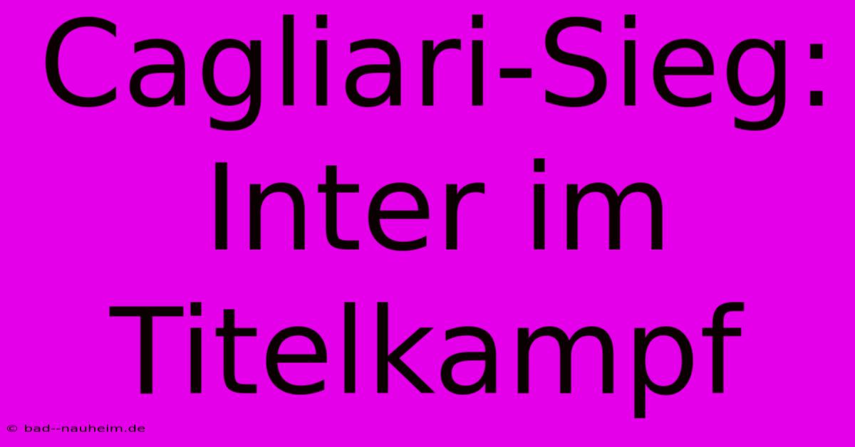 Cagliari-Sieg: Inter Im Titelkampf