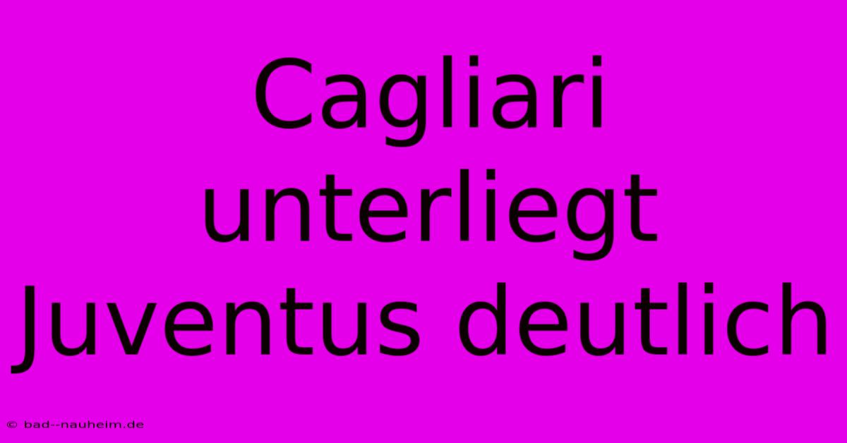 Cagliari Unterliegt Juventus Deutlich