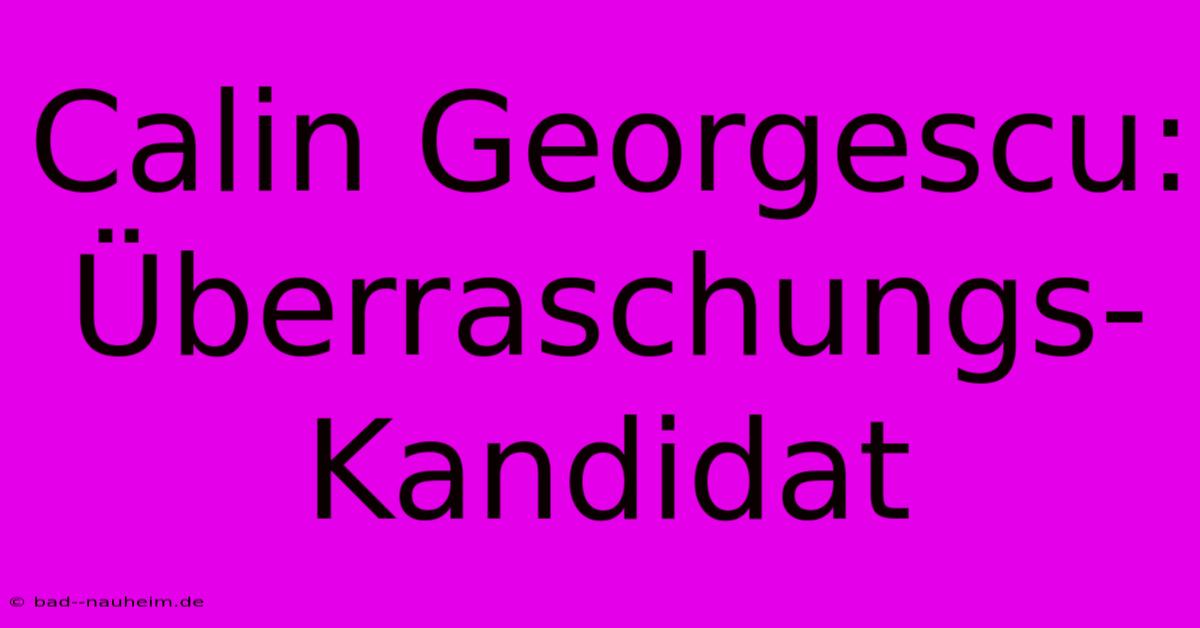 Calin Georgescu: Überraschungs-Kandidat