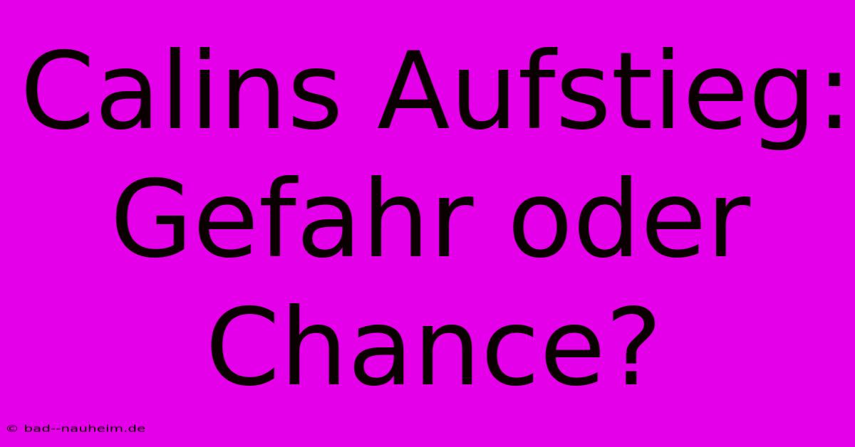 Calins Aufstieg: Gefahr Oder Chance?