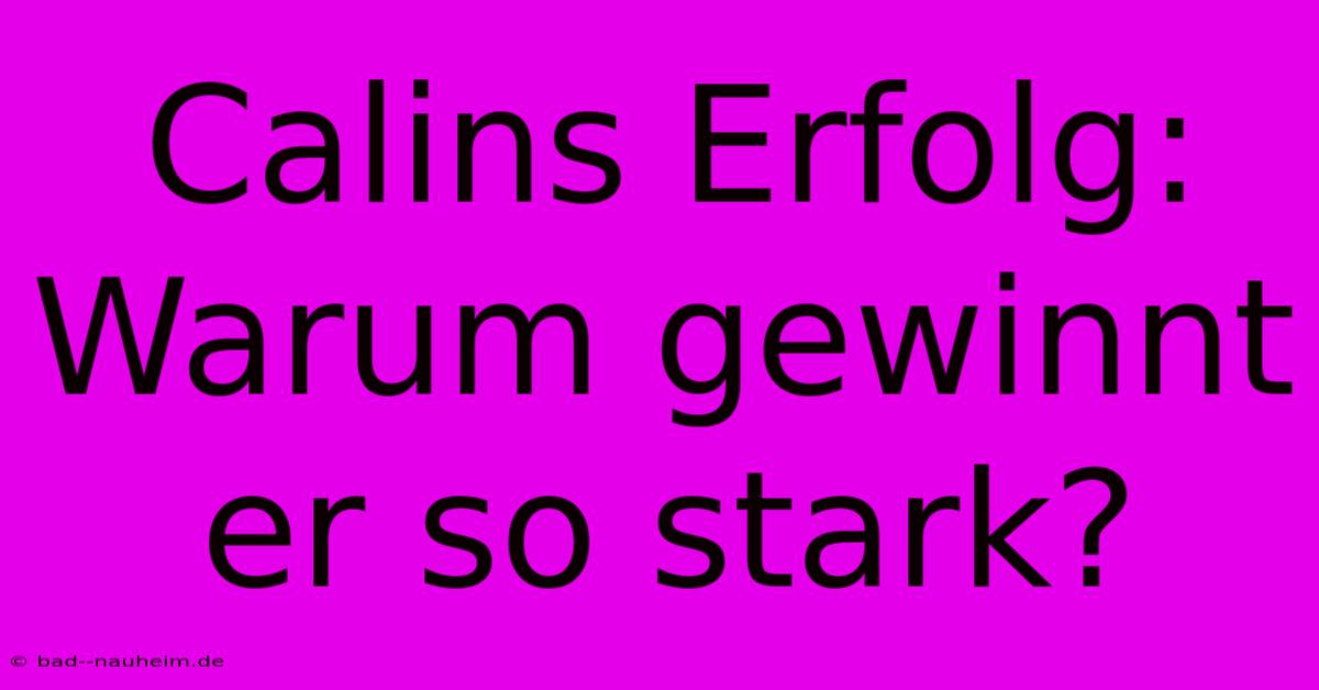 Calins Erfolg: Warum Gewinnt Er So Stark?