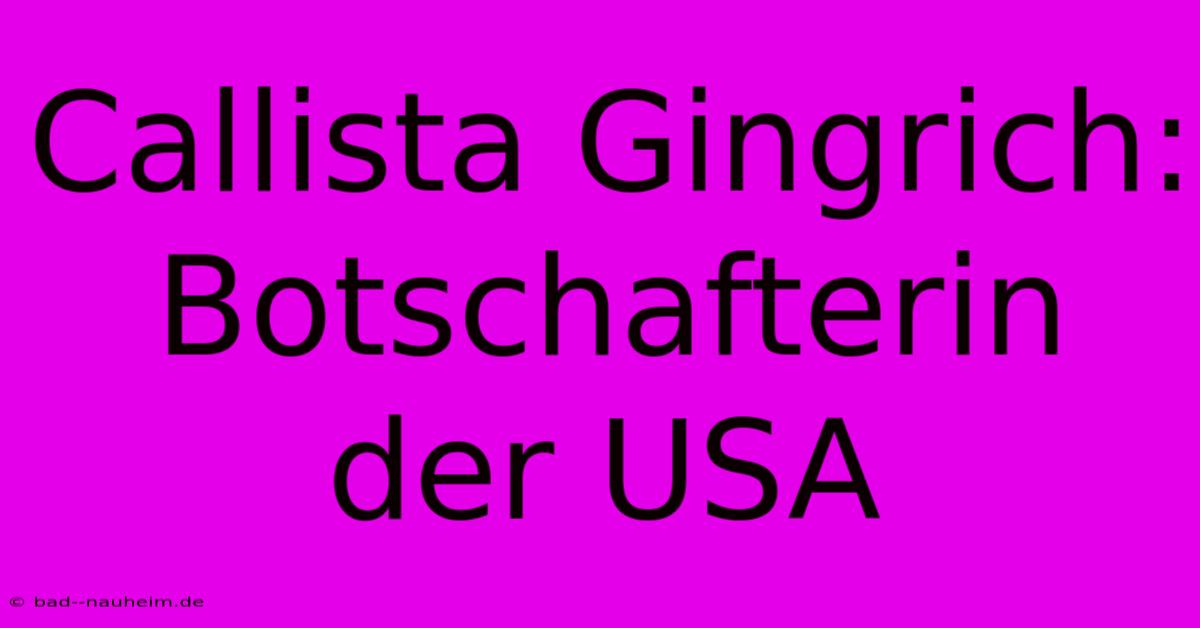 Callista Gingrich:  Botschafterin Der USA