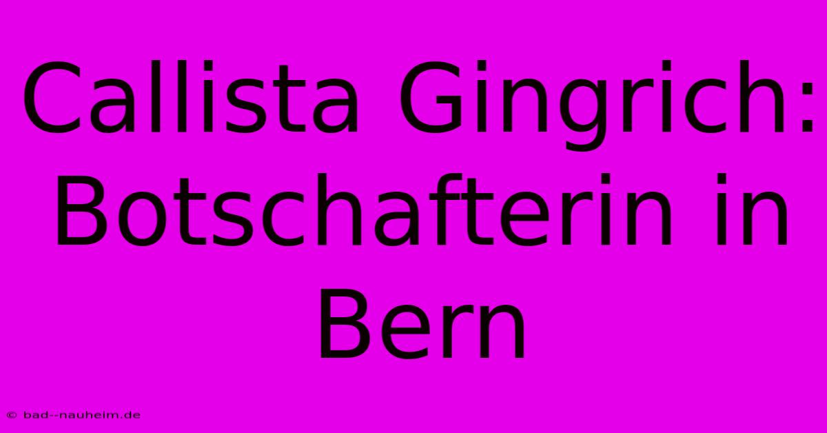 Callista Gingrich: Botschafterin In Bern