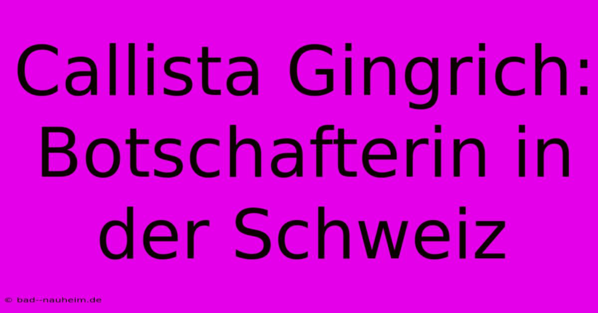 Callista Gingrich: Botschafterin In Der Schweiz