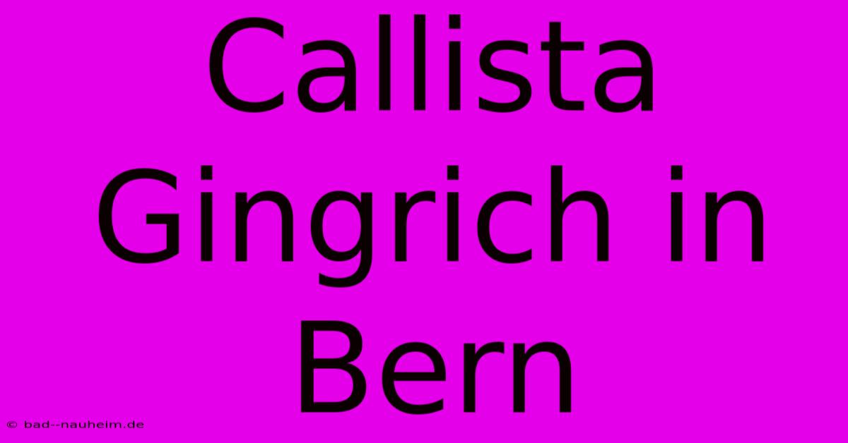 Callista Gingrich In Bern