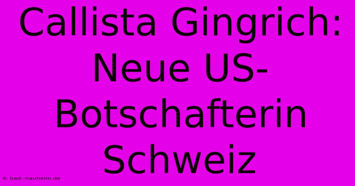 Callista Gingrich: Neue US-Botschafterin Schweiz