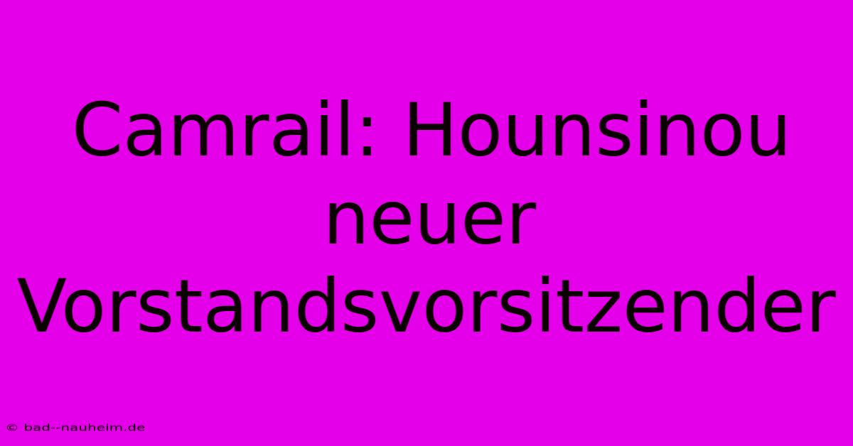 Camrail: Hounsinou Neuer Vorstandsvorsitzender