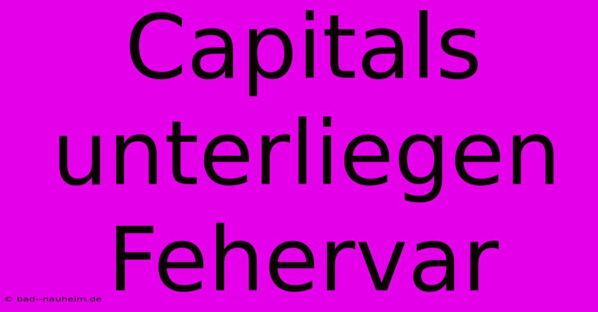 Capitals Unterliegen Fehervar