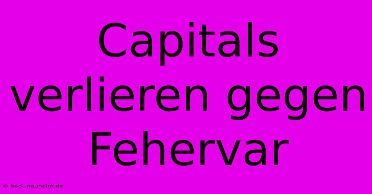 Capitals Verlieren Gegen Fehervar