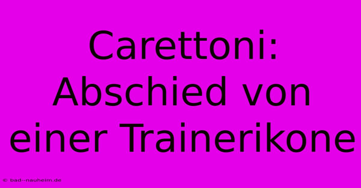 Carettoni: Abschied Von Einer Trainerikone