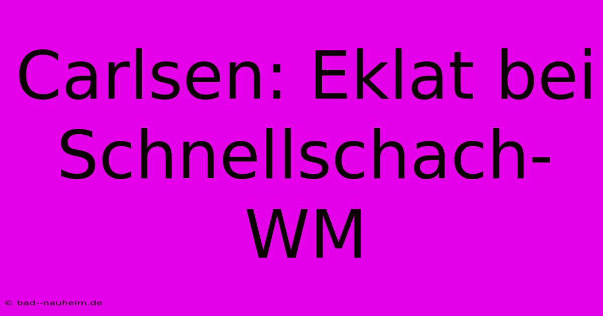 Carlsen: Eklat Bei Schnellschach-WM