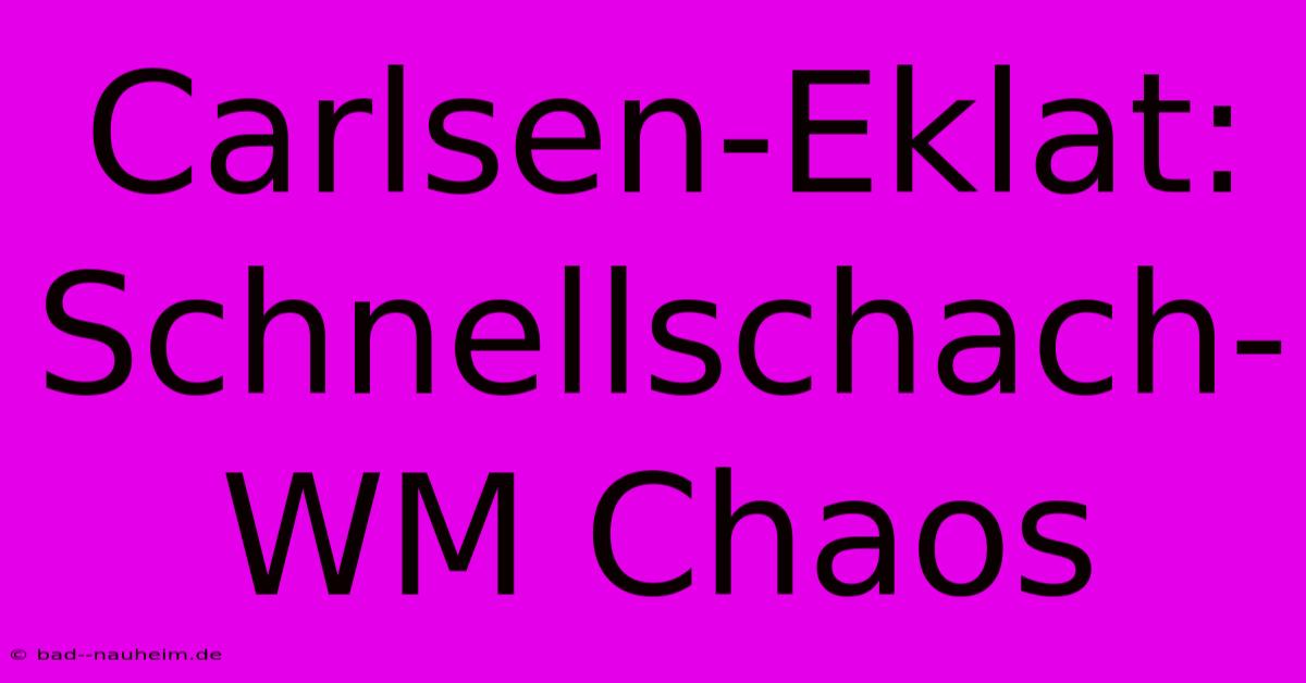 Carlsen-Eklat: Schnellschach-WM Chaos