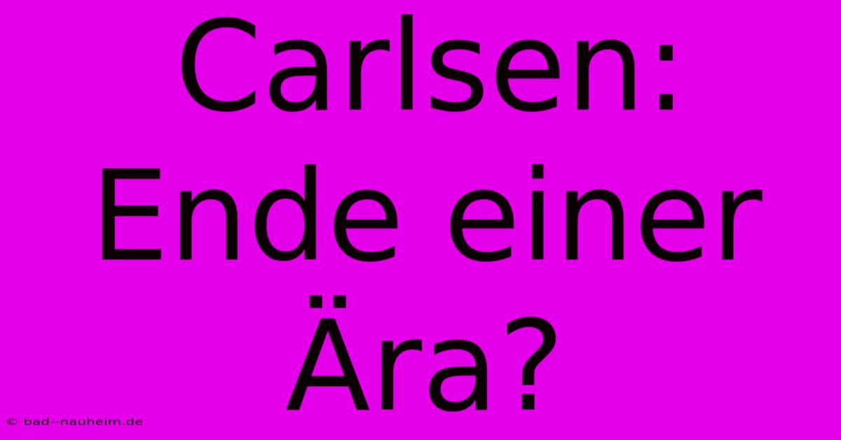 Carlsen: Ende Einer Ära?