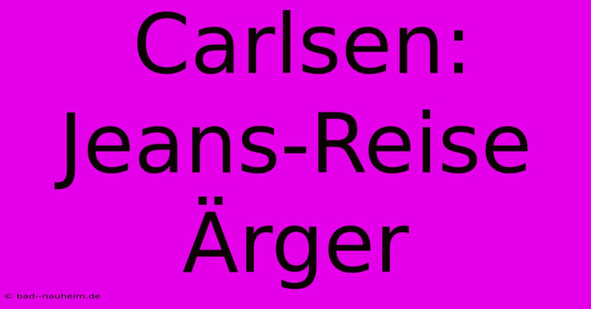 Carlsen: Jeans-Reise Ärger