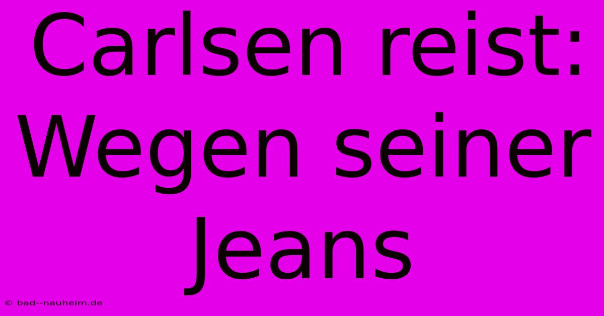 Carlsen Reist: Wegen Seiner Jeans