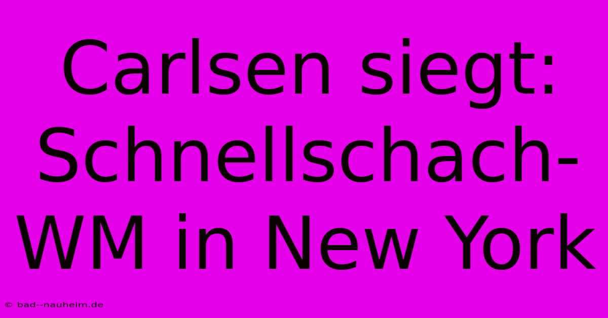 Carlsen Siegt: Schnellschach-WM In New York