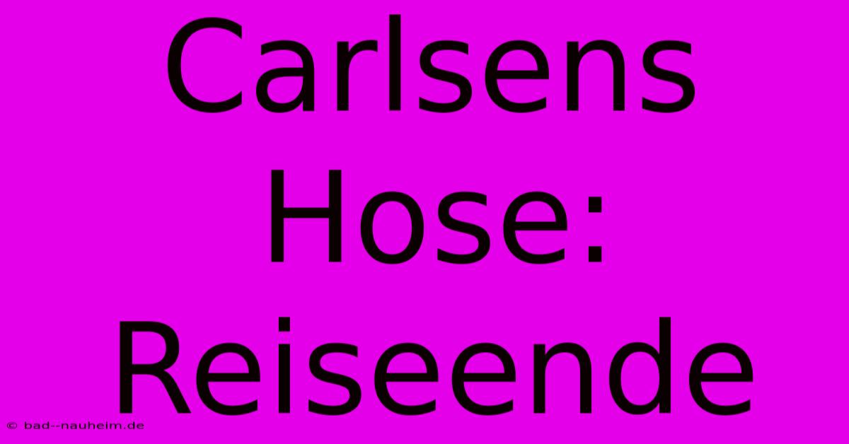 Carlsens Hose: Reiseende