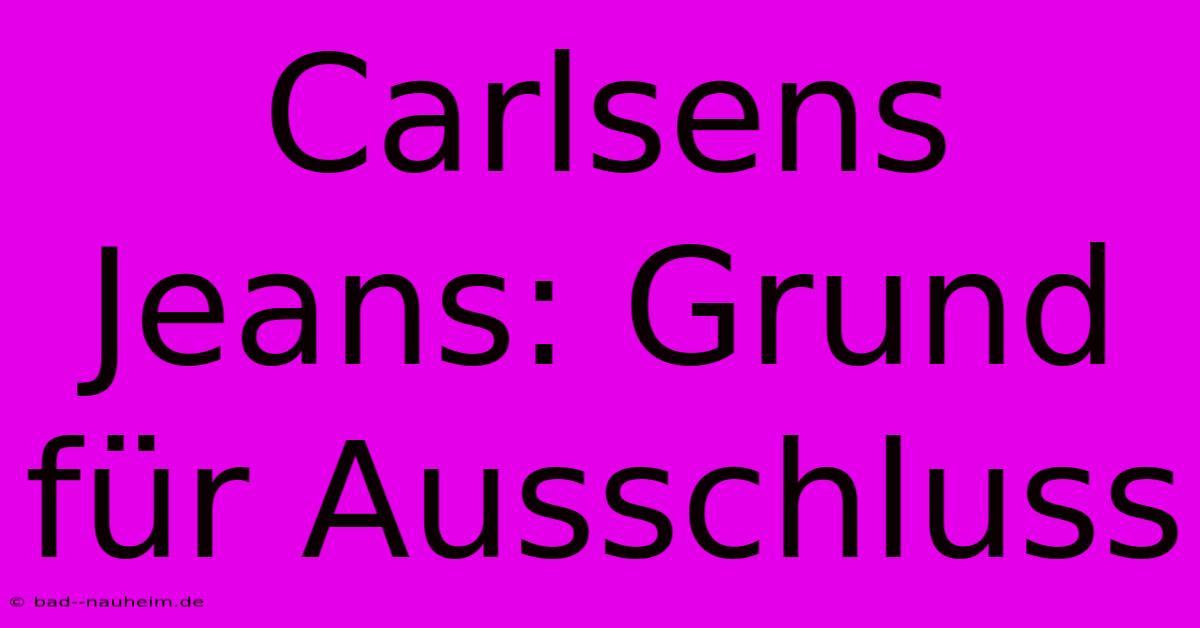 Carlsens Jeans: Grund Für Ausschluss