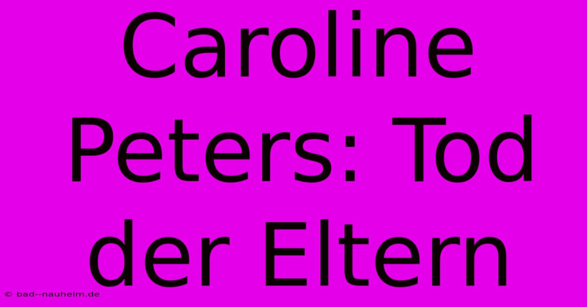 Caroline Peters: Tod Der Eltern