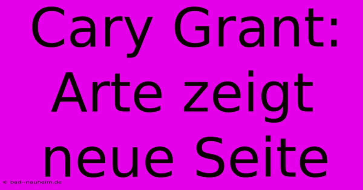 Cary Grant: Arte Zeigt Neue Seite