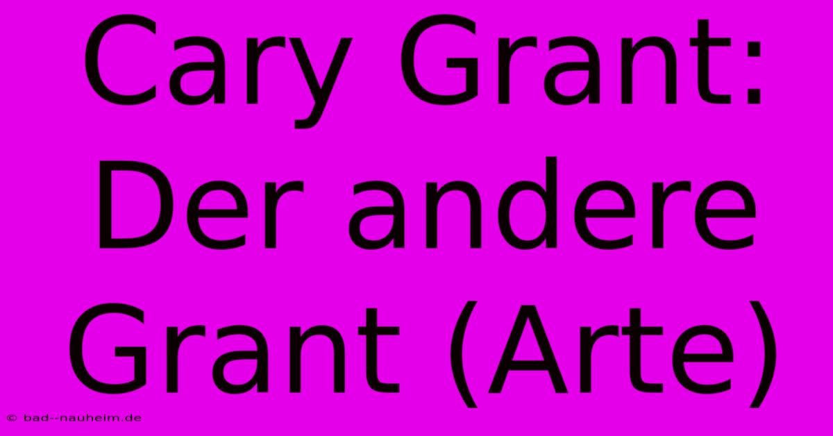 Cary Grant: Der Andere Grant (Arte)