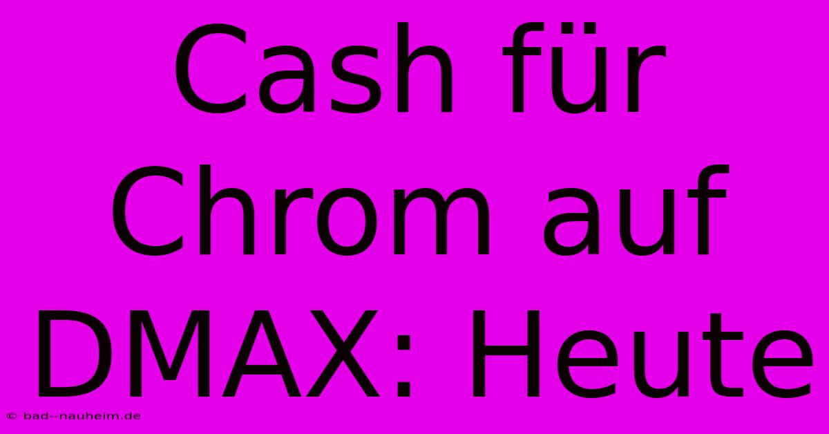 Cash Für Chrom Auf DMAX: Heute