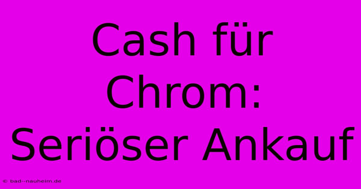 Cash Für Chrom: Seriöser Ankauf