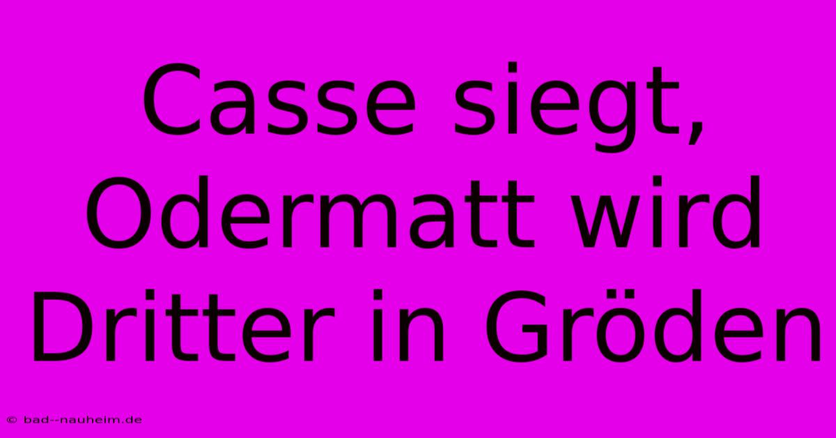 Casse Siegt, Odermatt Wird Dritter In Gröden