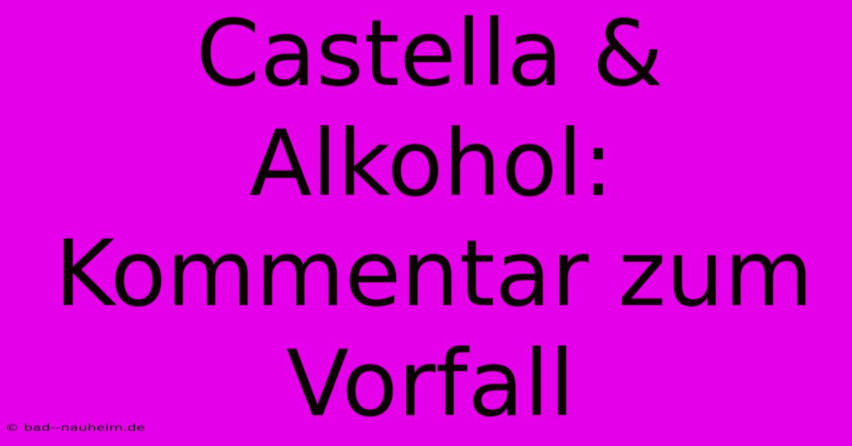 Castella & Alkohol: Kommentar Zum Vorfall