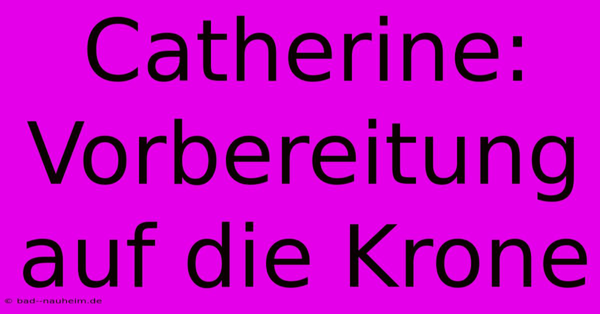 Catherine: Vorbereitung Auf Die Krone