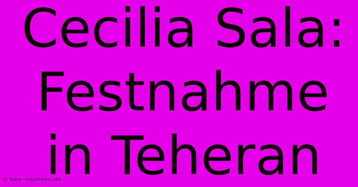 Cecilia Sala: Festnahme In Teheran