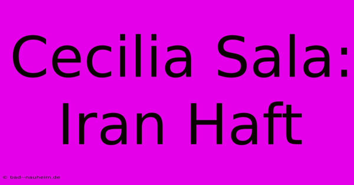 Cecilia Sala: Iran Haft