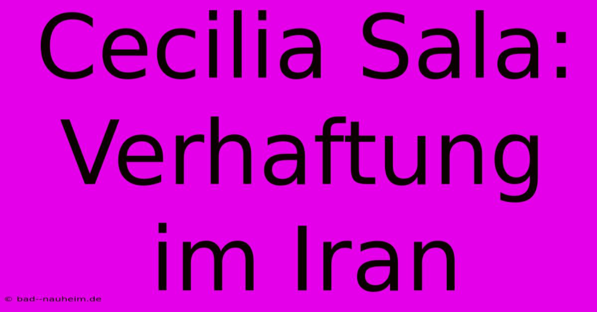 Cecilia Sala: Verhaftung Im Iran