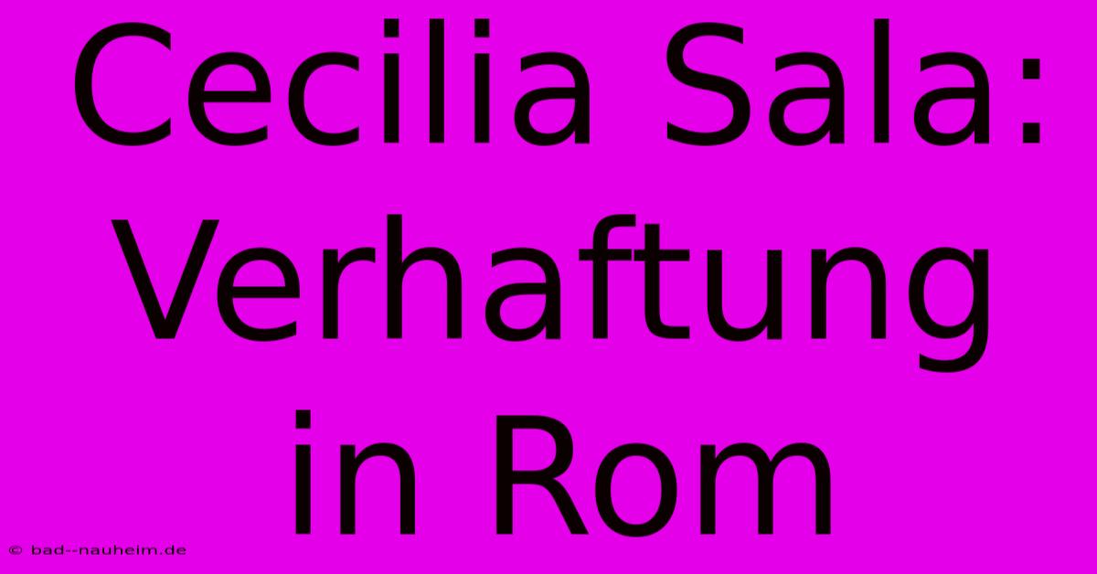 Cecilia Sala: Verhaftung In Rom