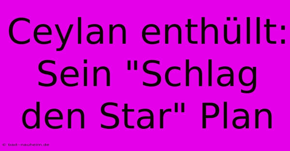 Ceylan Enthüllt: Sein 