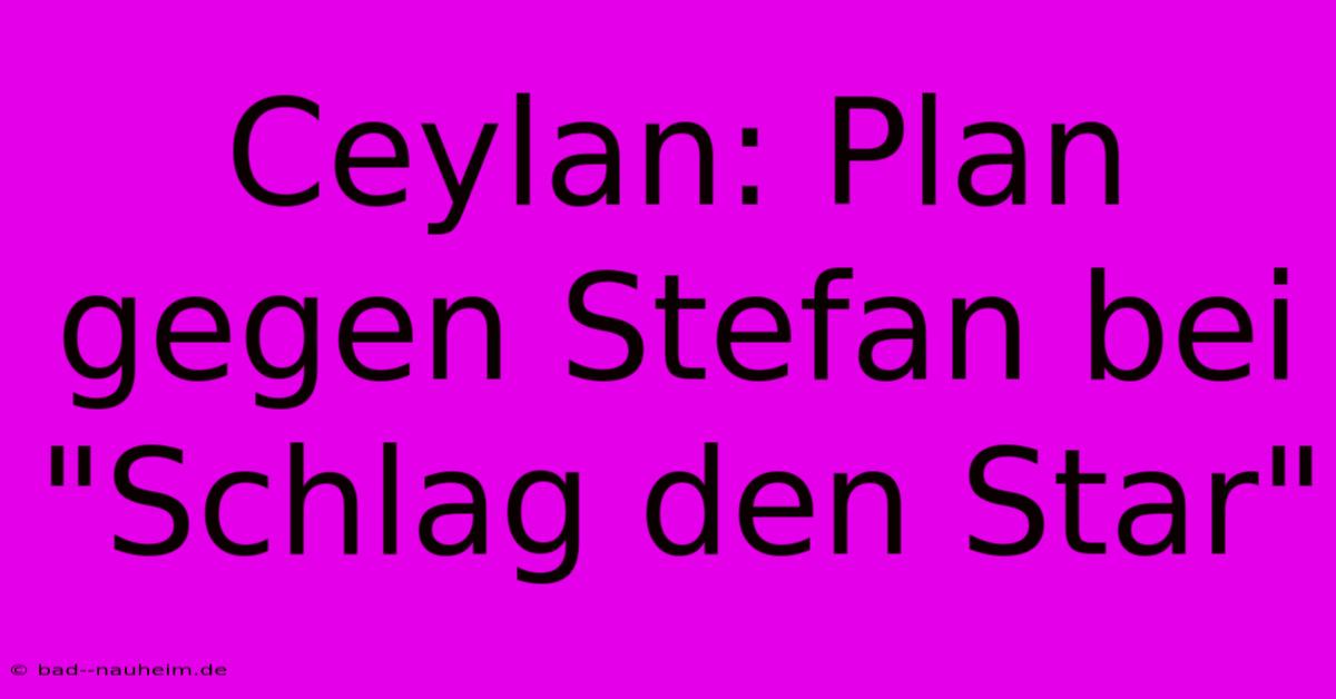 Ceylan: Plan Gegen Stefan Bei 