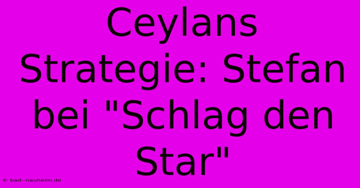 Ceylans Strategie: Stefan Bei 