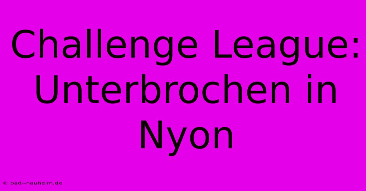 Challenge League: Unterbrochen In Nyon