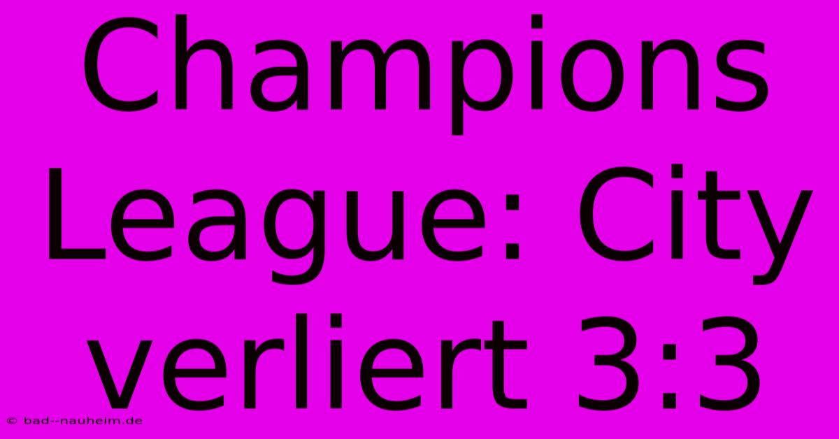 Champions League: City Verliert 3:3