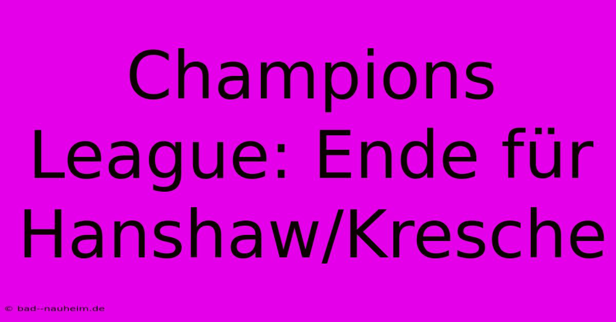 Champions League: Ende Für Hanshaw/Kresche