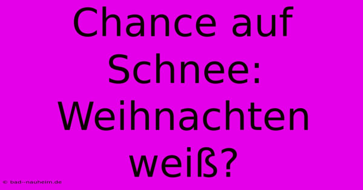 Chance Auf Schnee: Weihnachten Weiß?