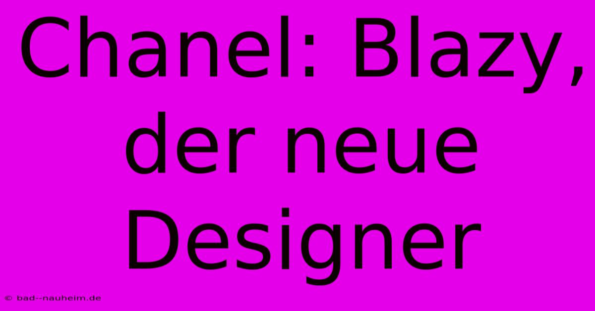 Chanel: Blazy, Der Neue Designer