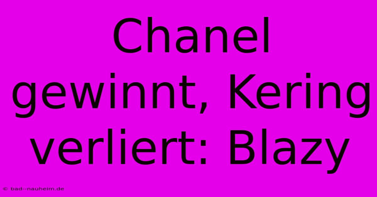 Chanel Gewinnt, Kering Verliert: Blazy