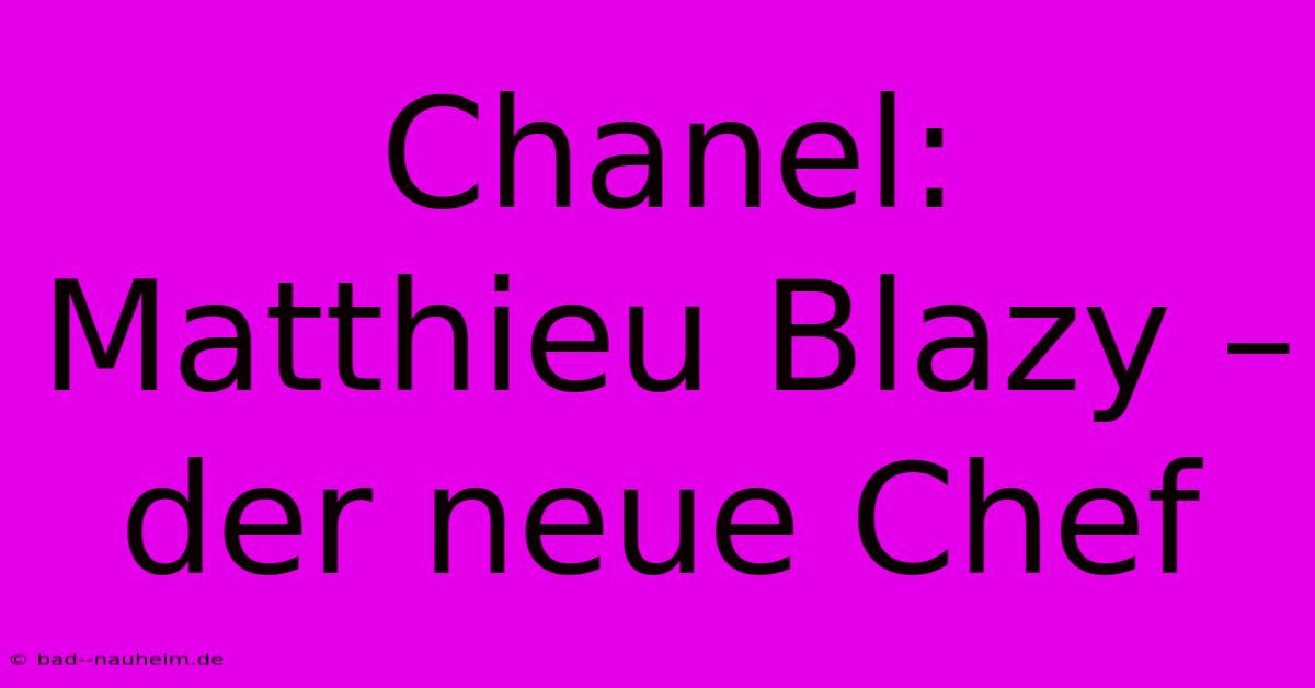 Chanel: Matthieu Blazy – Der Neue Chef