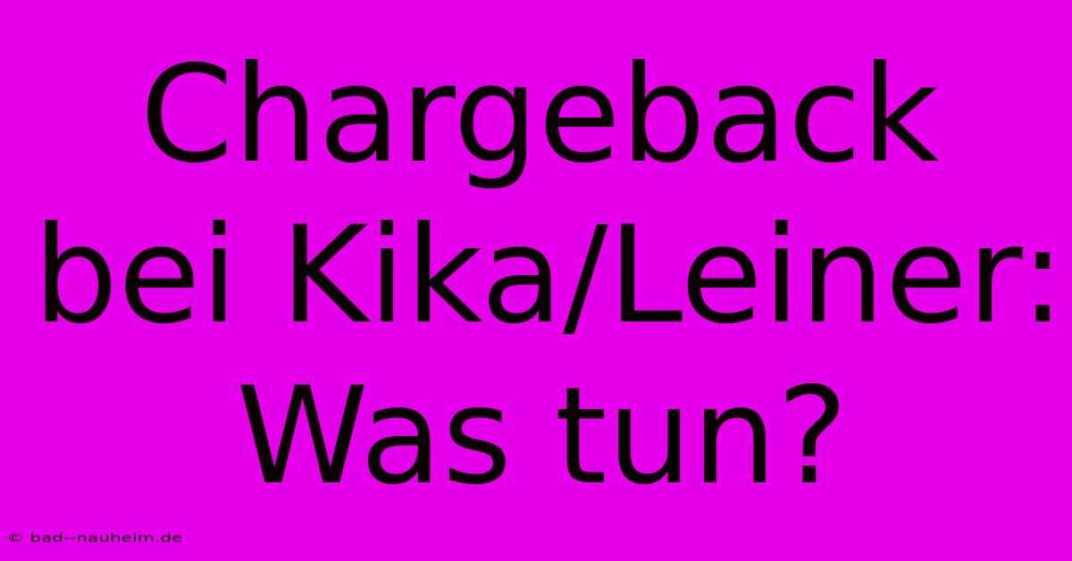 Chargeback Bei Kika/Leiner:  Was Tun?