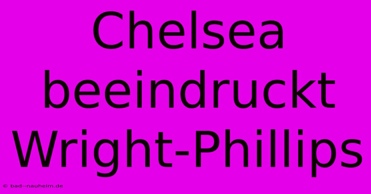 Chelsea Beeindruckt Wright-Phillips